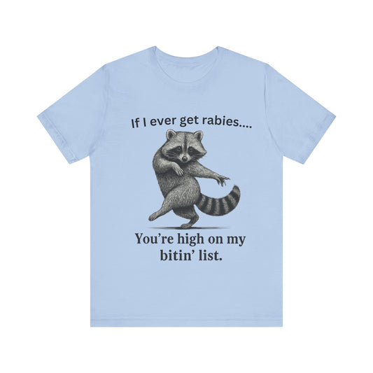 If I ever get rabies you are high on my bitin' list Racoon t-Shirt