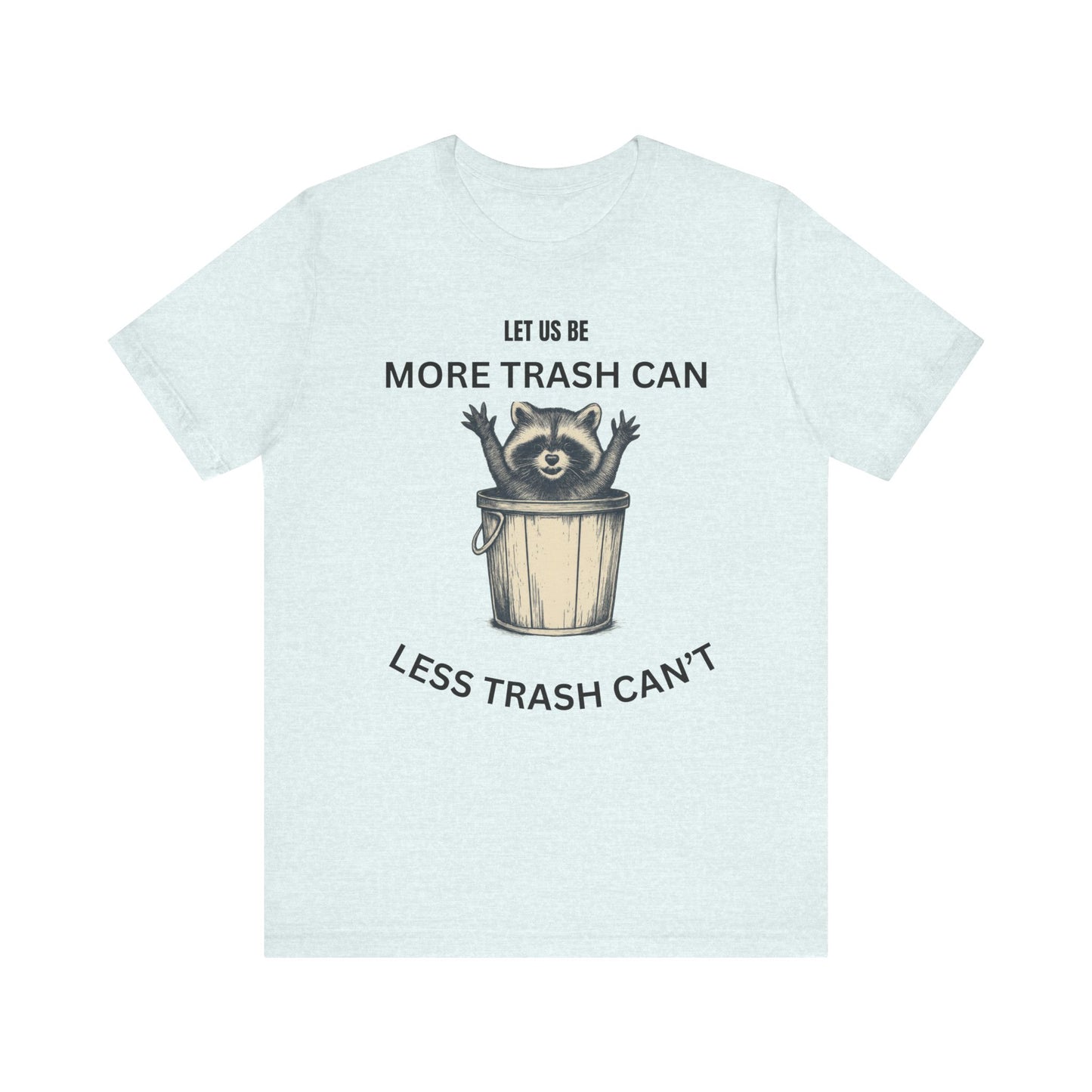 Let Us Be More Trash Can, Less Trash Can't  Shirt