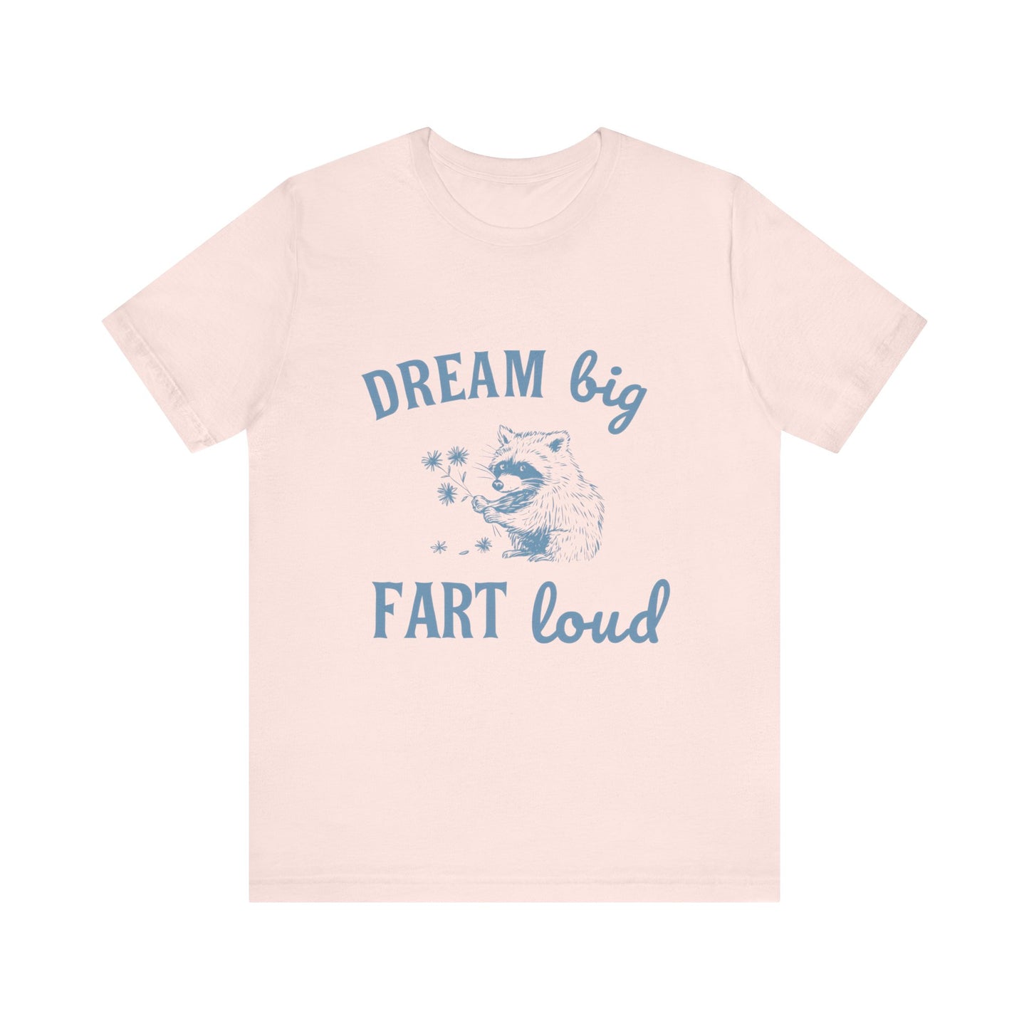 Dream Big Fart Loud Tee, Funny T-Shirt