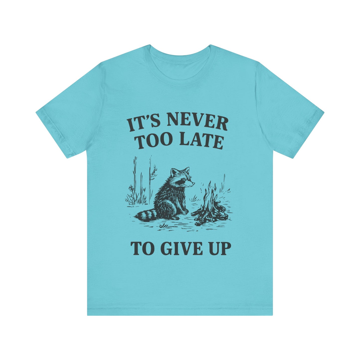 It's Never Too Late to Give Up, Motivational T-Shirt