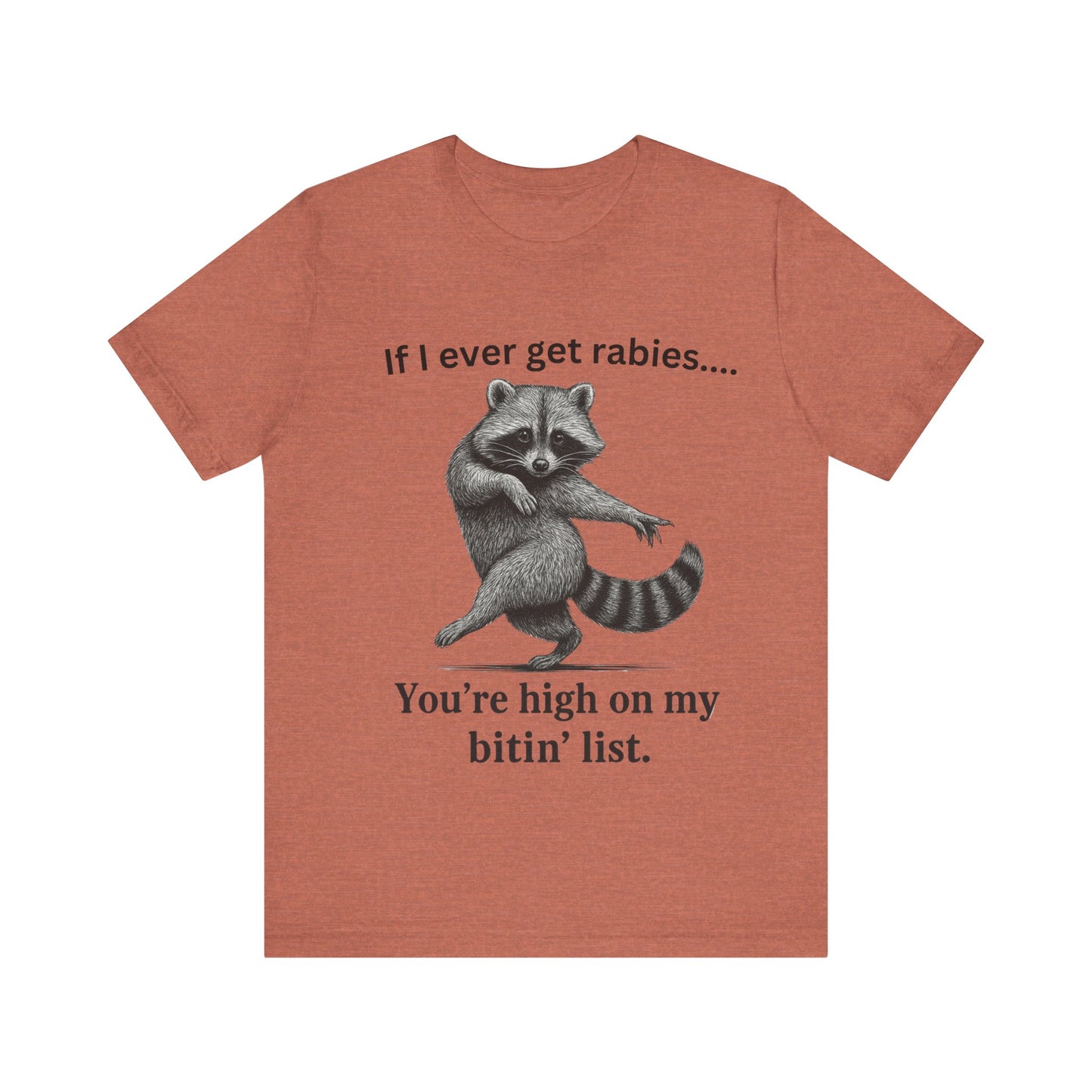If I ever get rabies you are high on my bitin' list Racoon t-Shirt