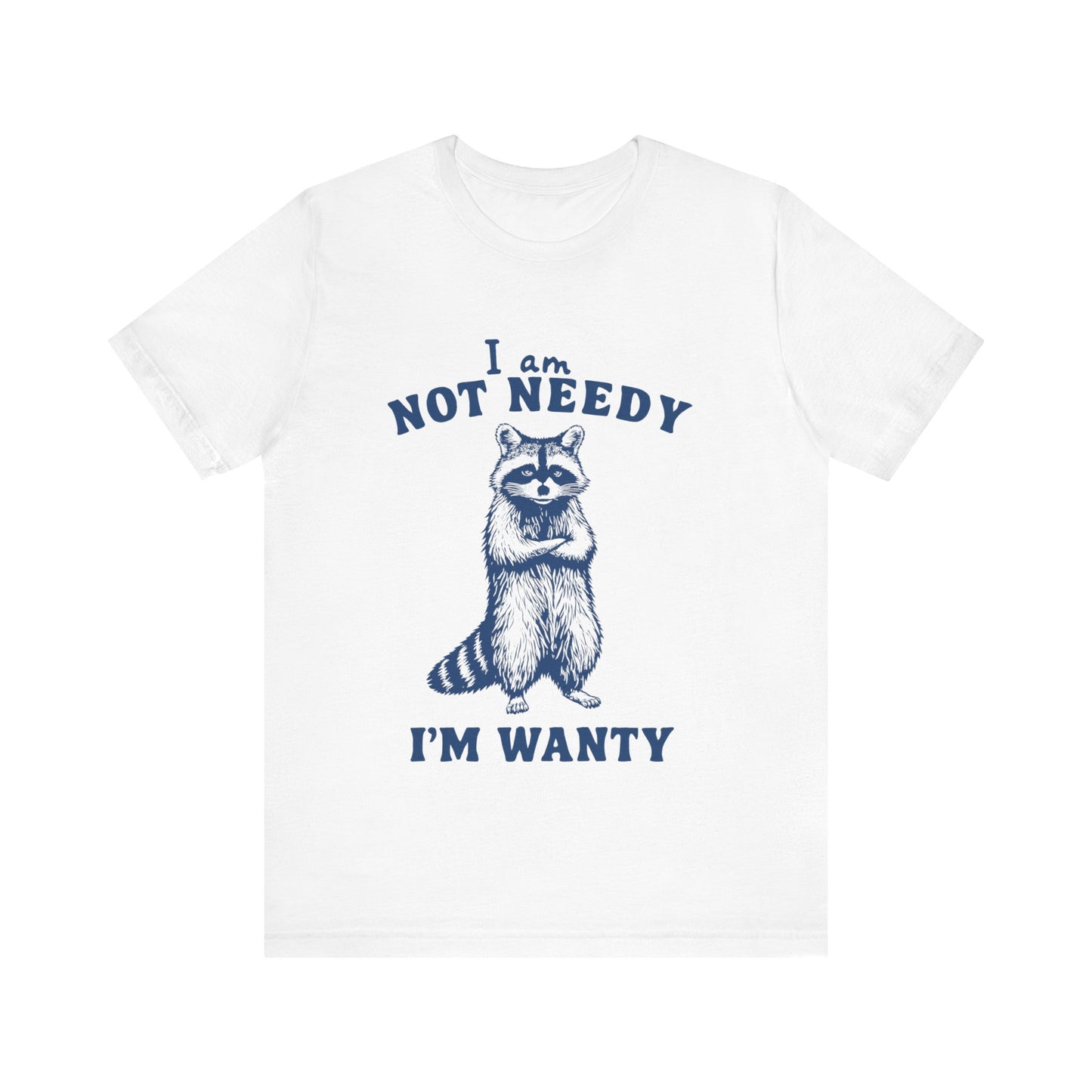 I Am Not Needy I'm Wanty T-Shirt, Animal Lover Gift