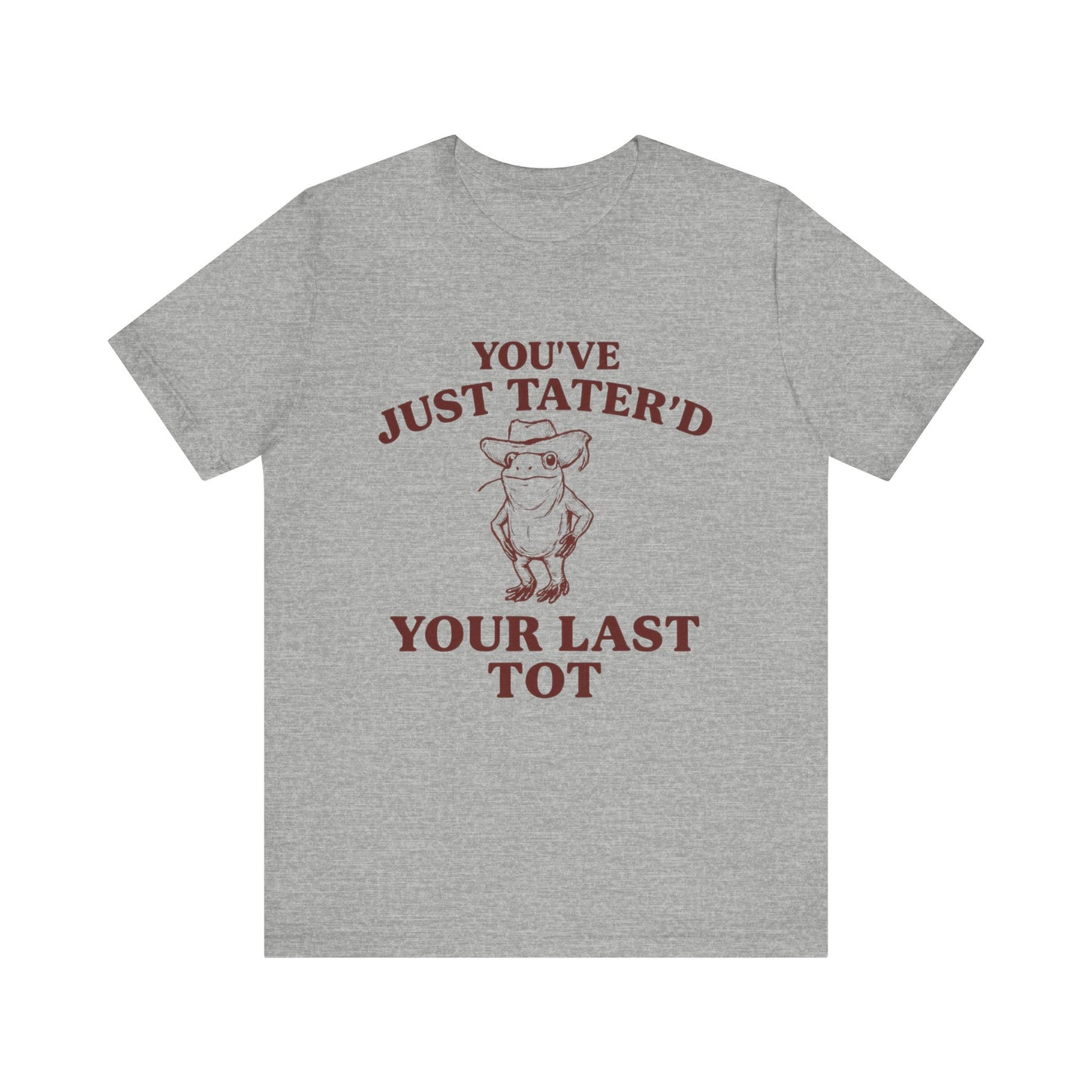 You Have just Tatere'd your last tot Shirt