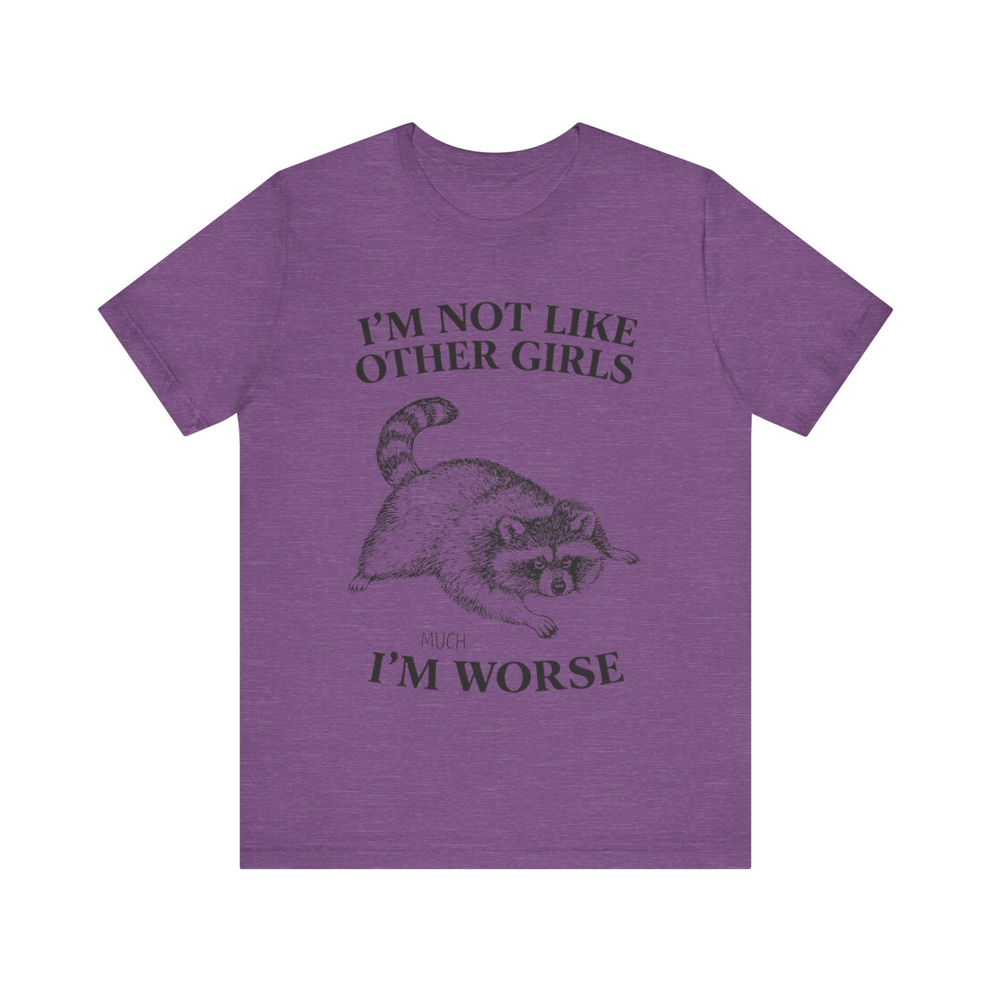 I'm Not Like Other Girls, I am worse T-Shirt