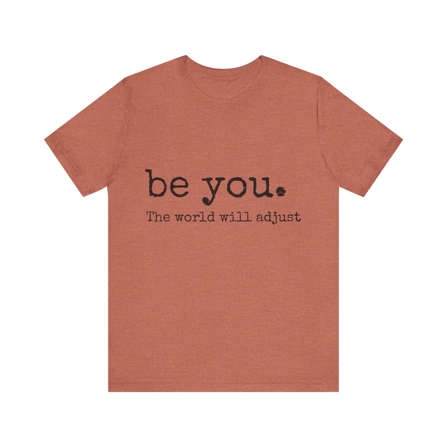 Be You. The world will adjust