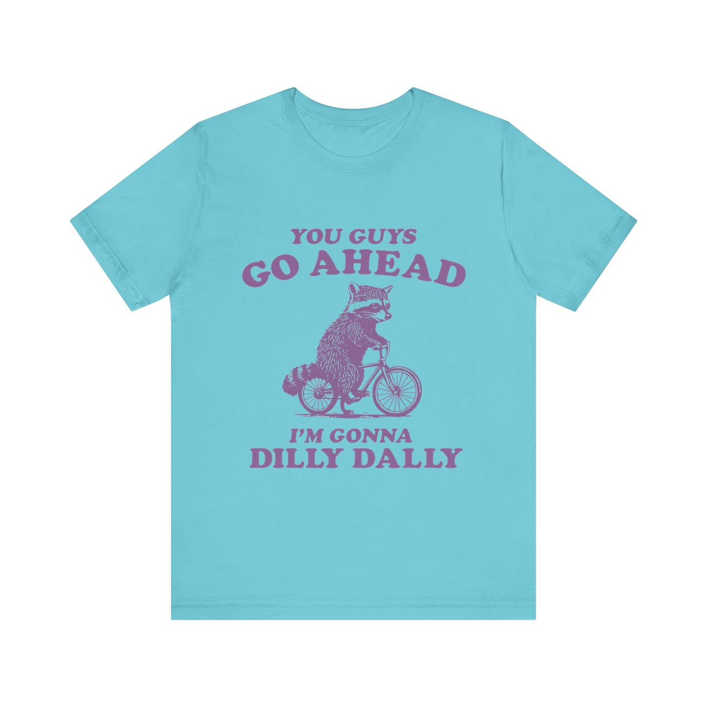 You Guys Go Ahead I'm Gonna Dilly Dally Shirt