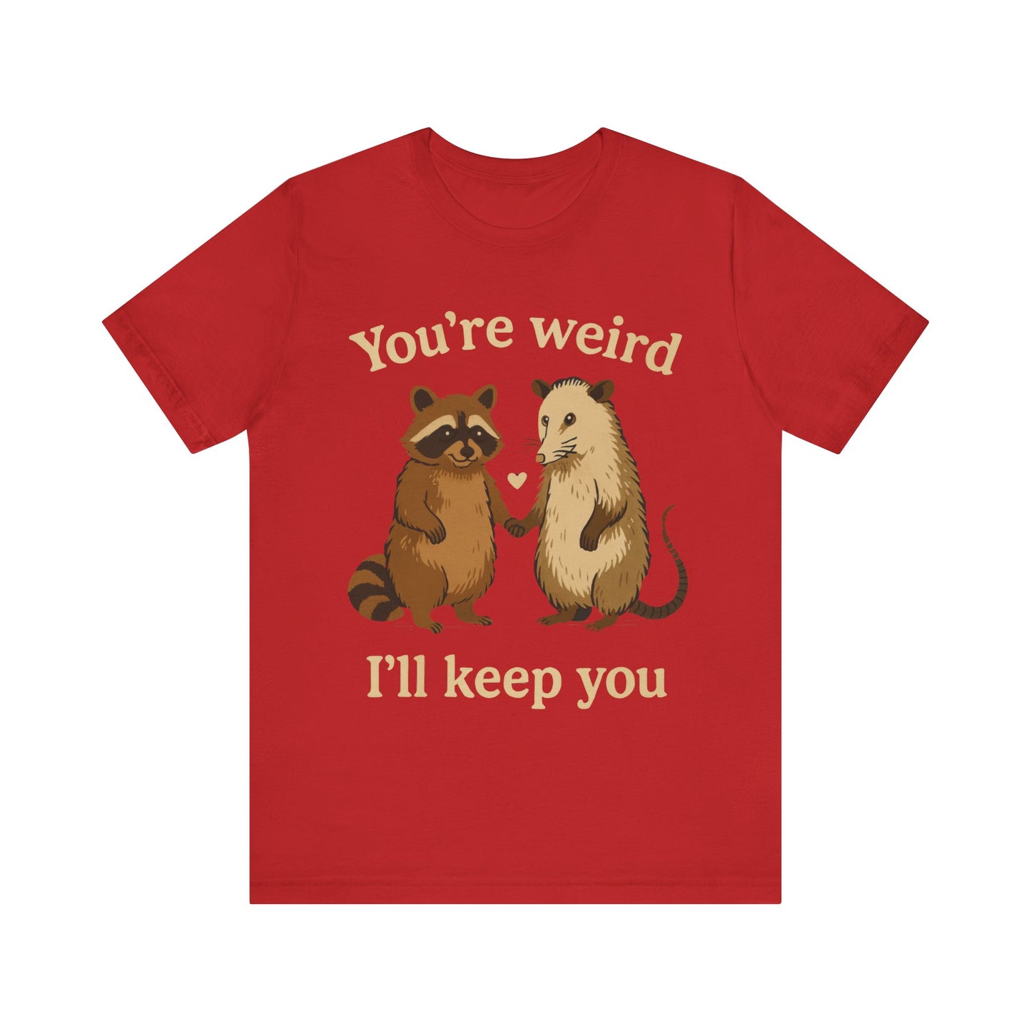 You're Weird, I'll Keep You Tee