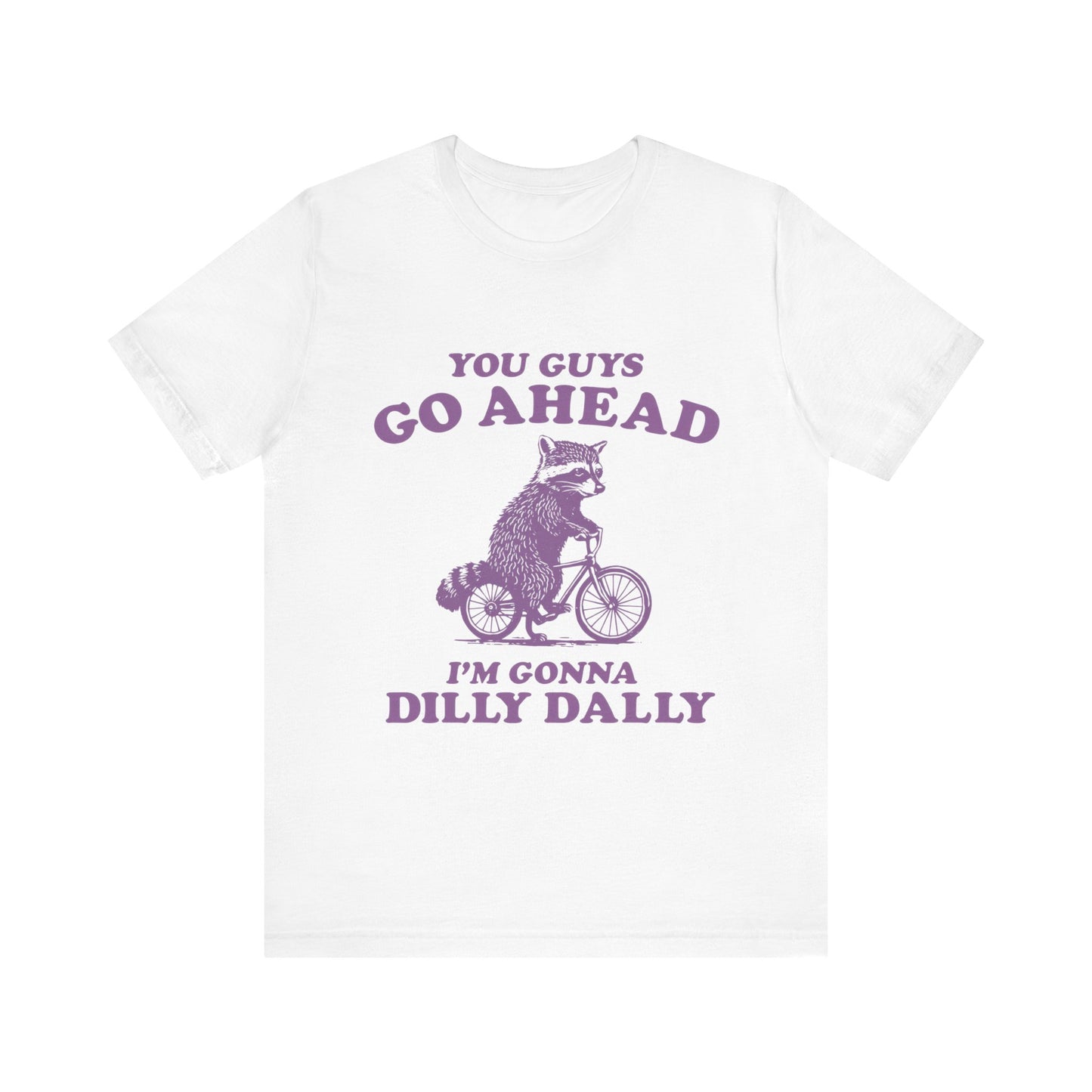 You Guys Go Ahead I'm Gonna Dilly Dally Shirt