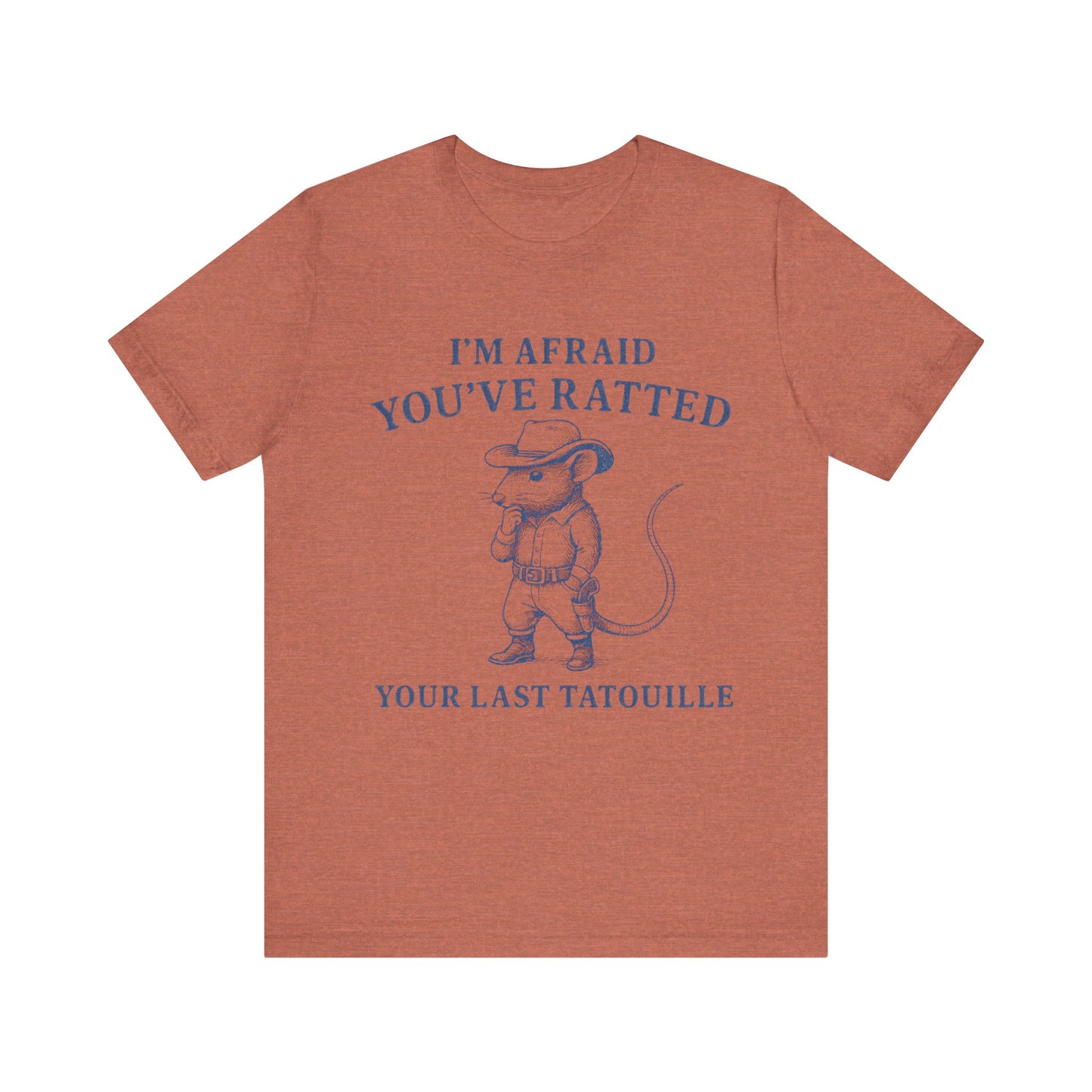 I am Afraid You have Ratted Your Lat Tatouille Shirt