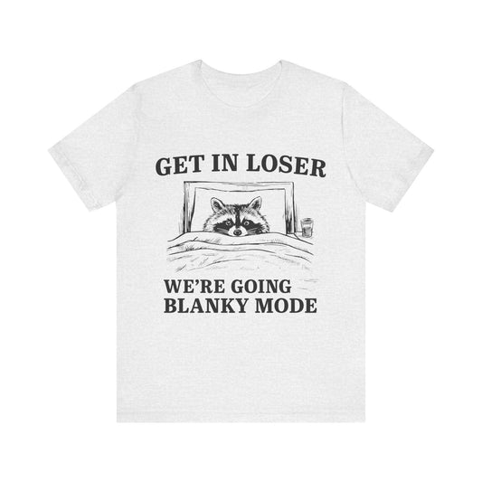 Get In Loser We are going Blanky Mode T-Shirt