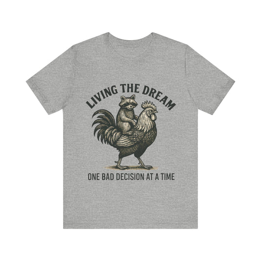Living the Dream, One Bad Decision at A time Shirt