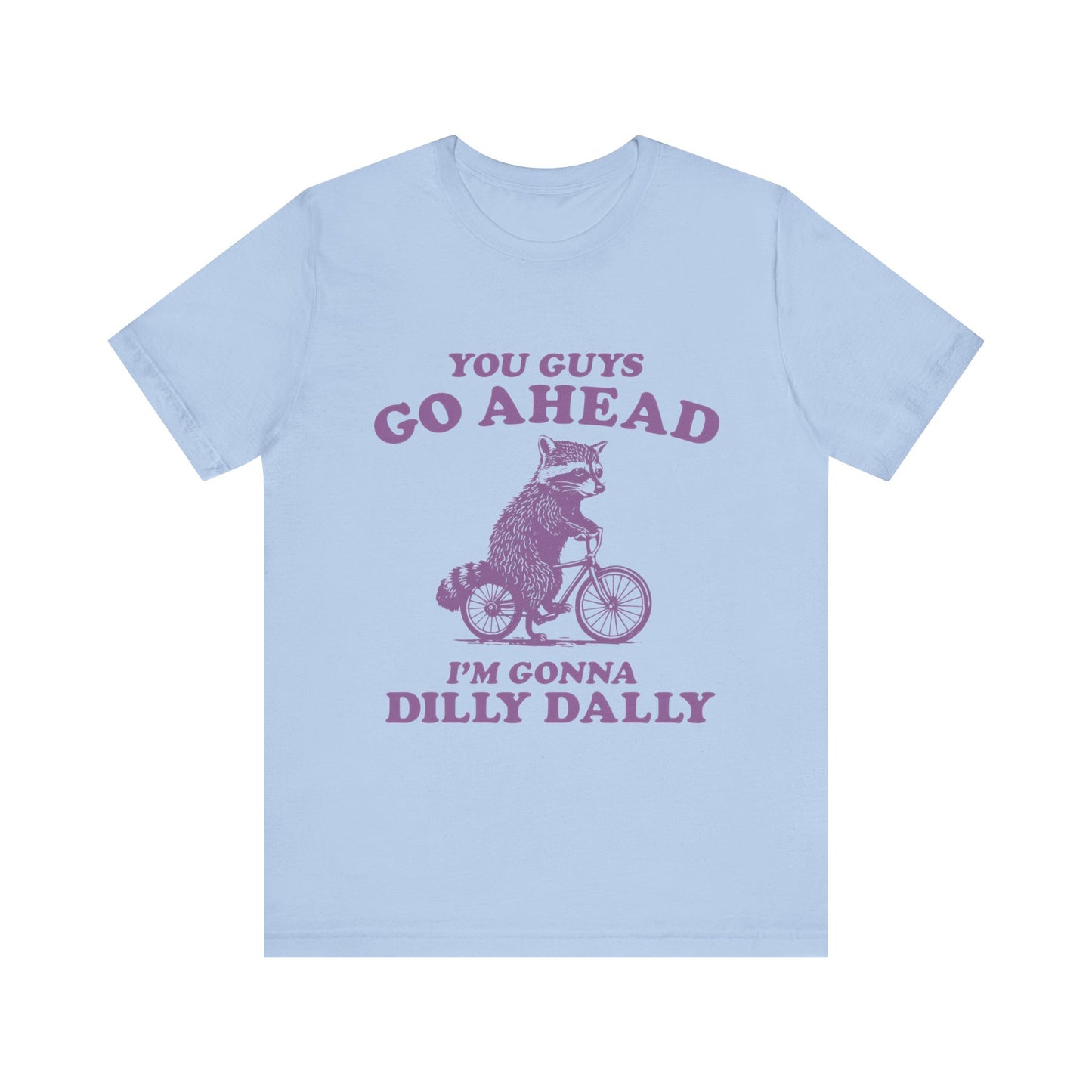 You Guys Go Ahead I'm Gonna Dilly Dally Shirt