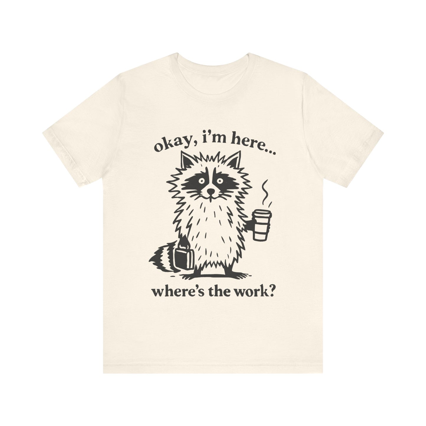 Ok, I am here , where is the work, Racoon T-Shirt