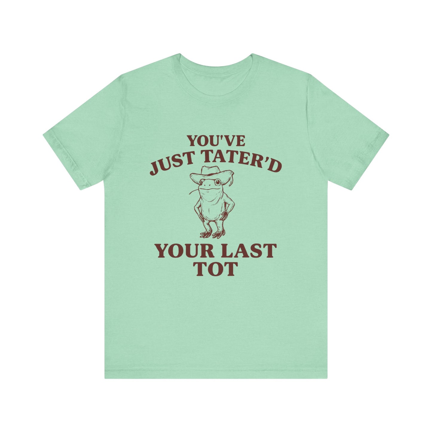 You Have just Tatere'd your last tot Shirt