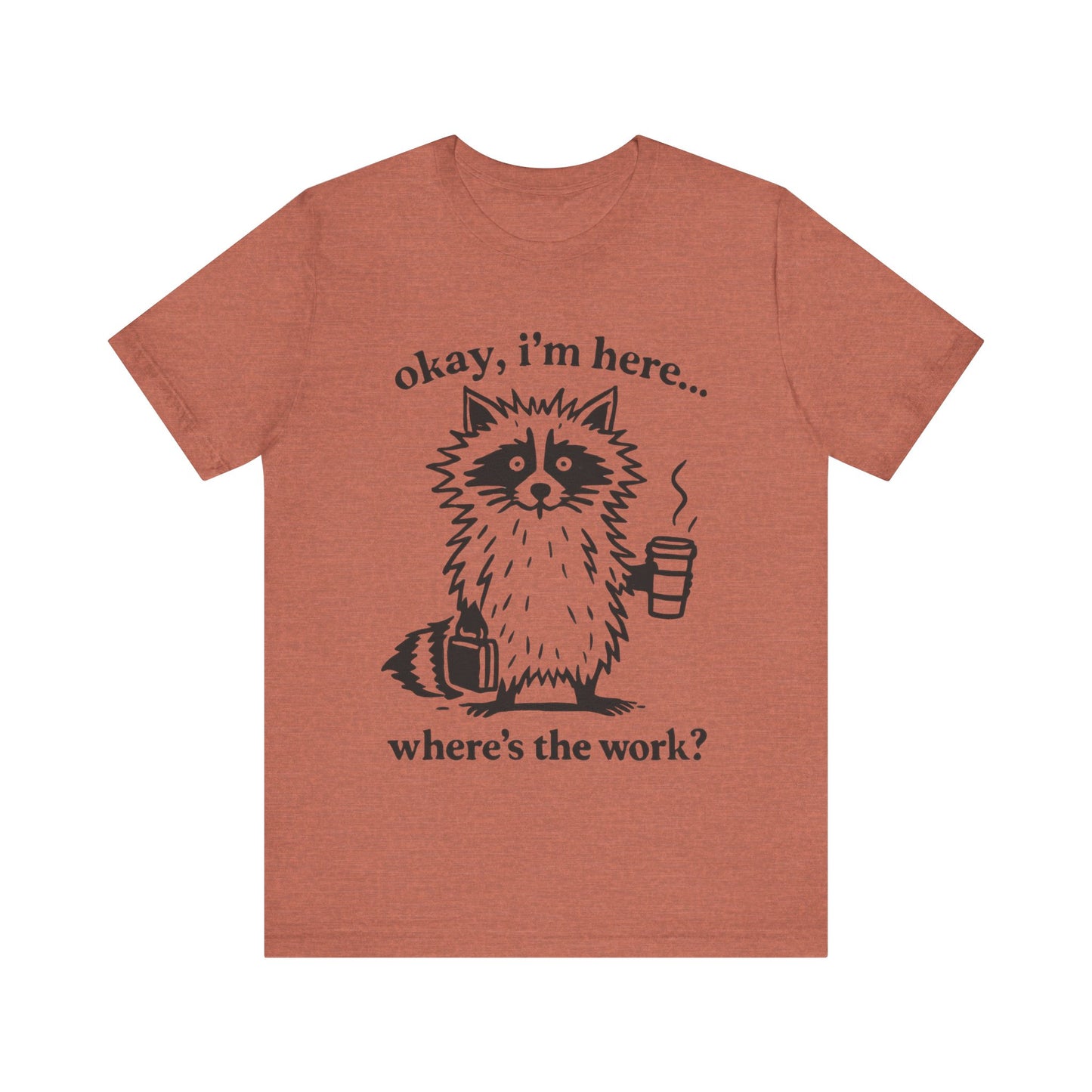 Ok, I am here , where is the work, Racoon T-Shirt