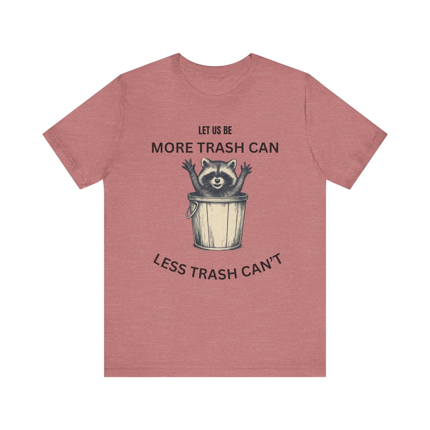 Let Us Be More Trash Can, Less Trash Can't  Shirt