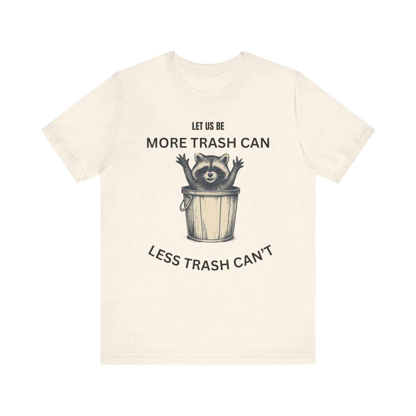 Let Us Be More Trash Can, Less Trash Can't  Shirt