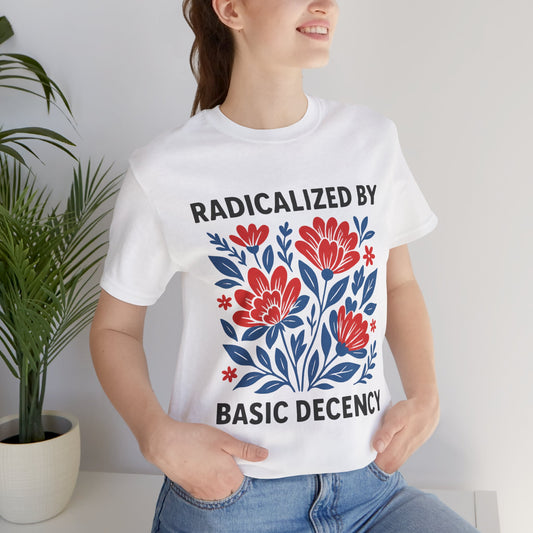 Radicalized by Basic Decency T-Shirt