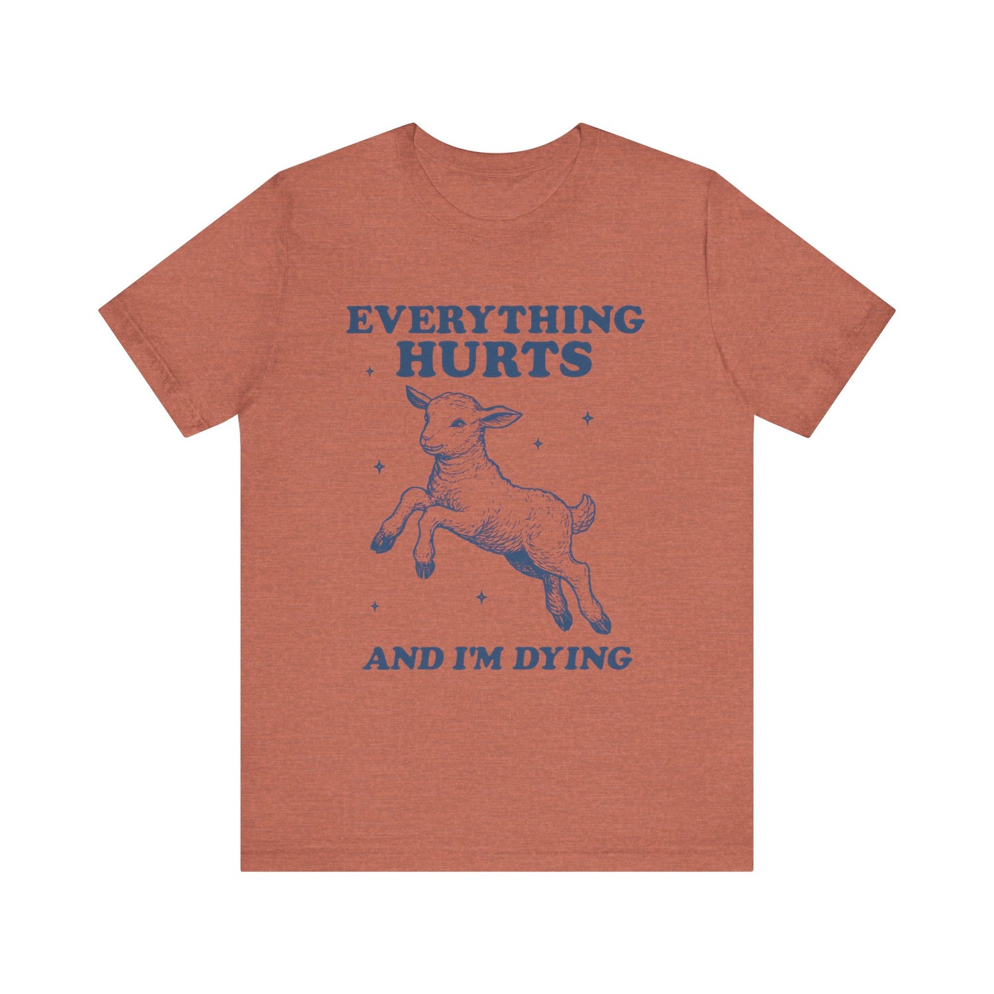 Everything Hurts and I’m Dying T-Shirt