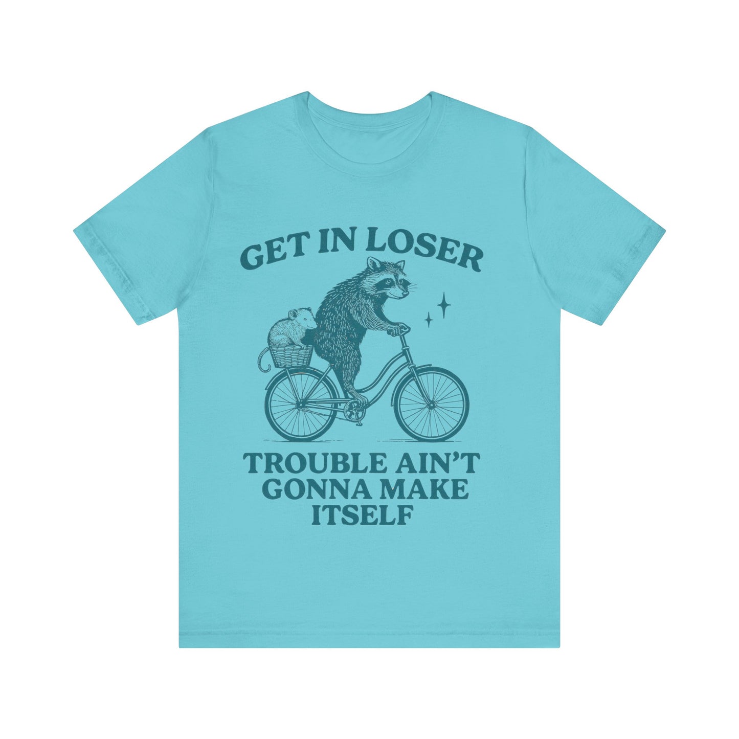 Get in Loser Trouble ain't gonna make itself shirt