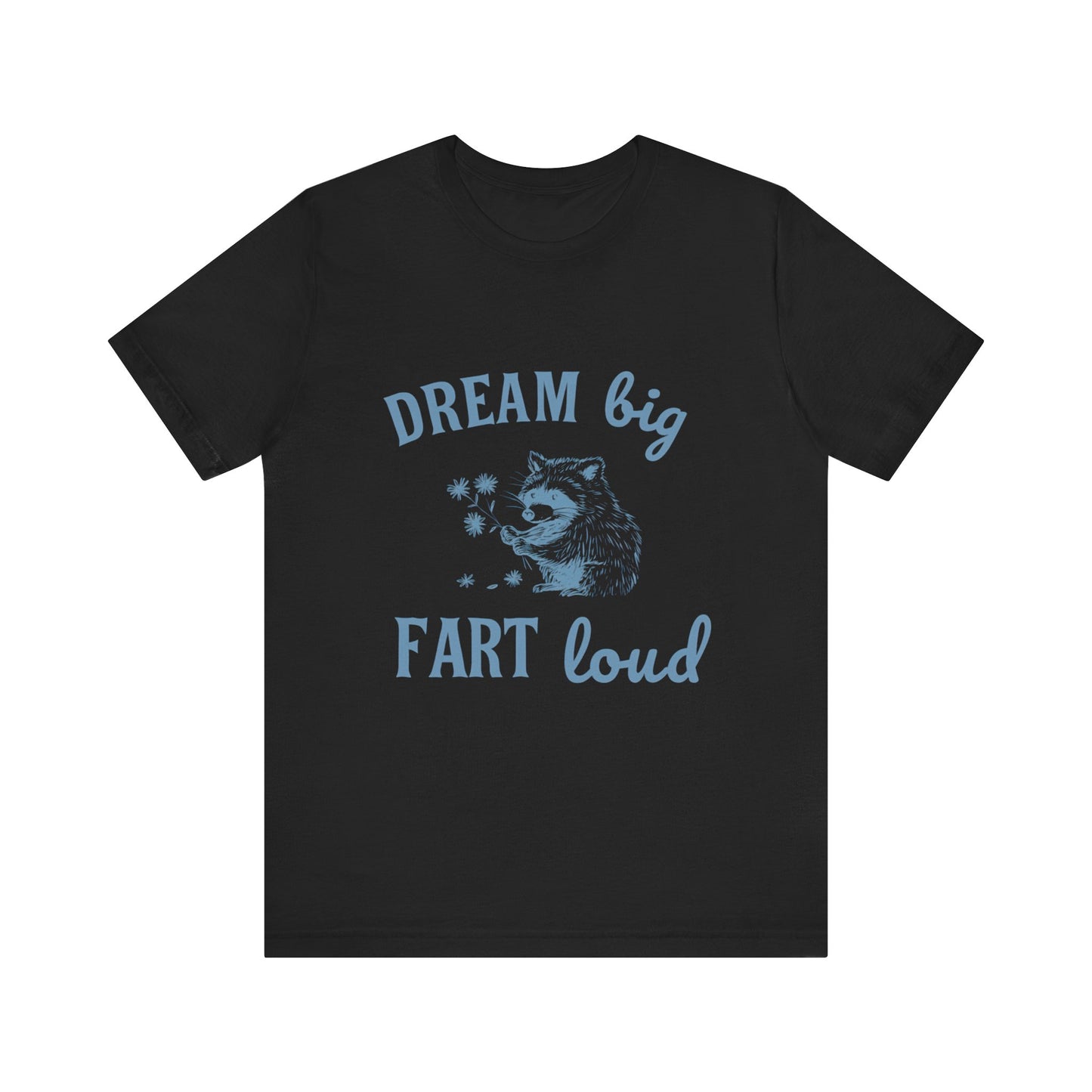 Dream Big Fart Loud Tee, Funny T-Shirt