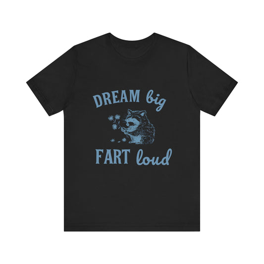 Dream Big Fart Loud Tee, Funny T-Shirt