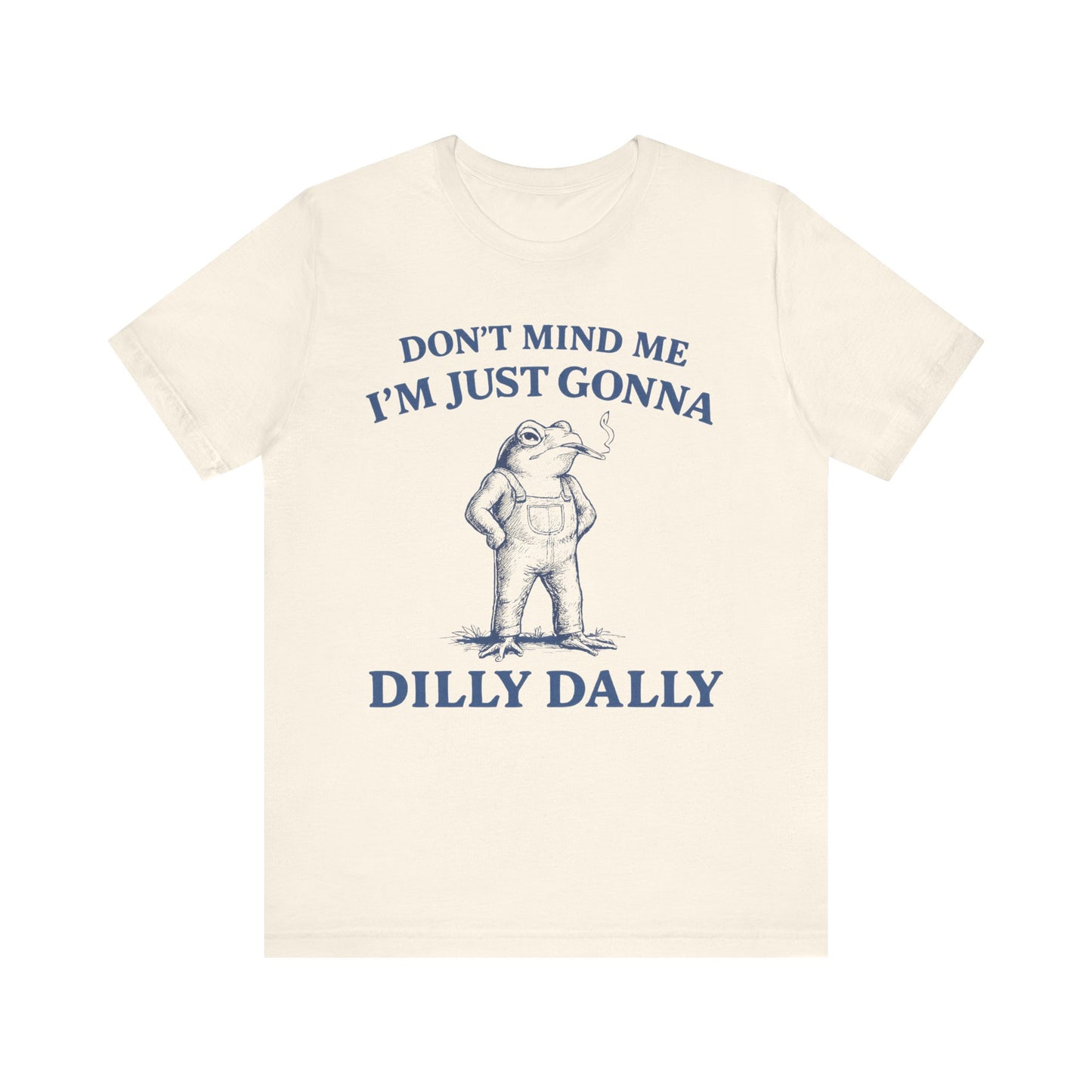 Don't Mind Me I am just gonna  Dilly Dally FunnyTee
