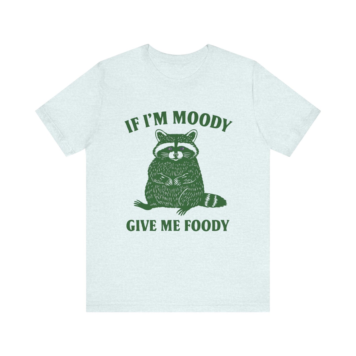 If I am Moody , Give me foody T-shirt