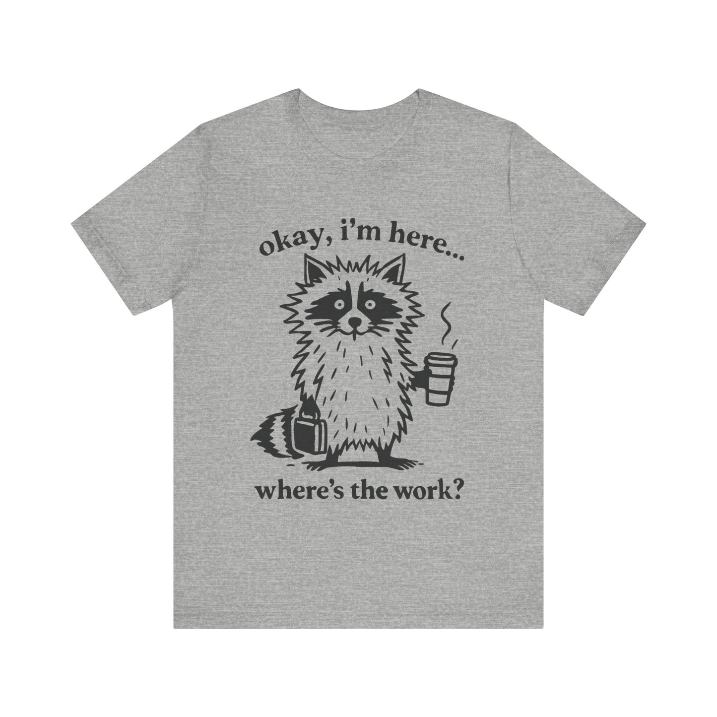 Ok, I am here , where is the work, Racoon T-Shirt