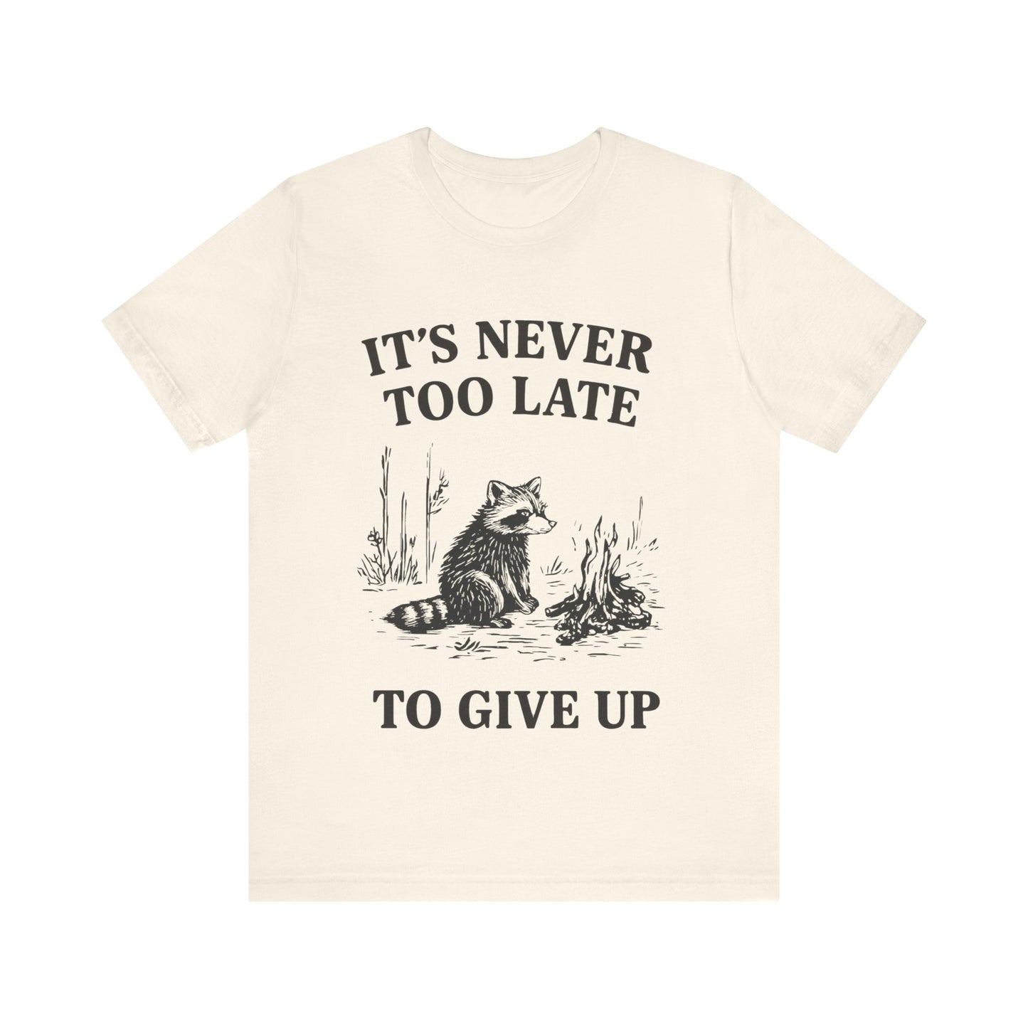 It's Never Too Late to Give Up, Motivational T-Shirt