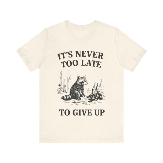 It's Never Too Late to Give Up, Motivational T-Shirt