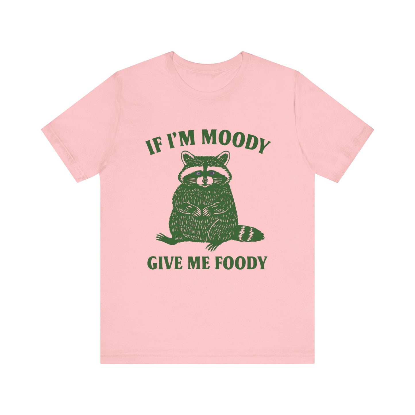 If I am Moody , Give me foody T-shirt