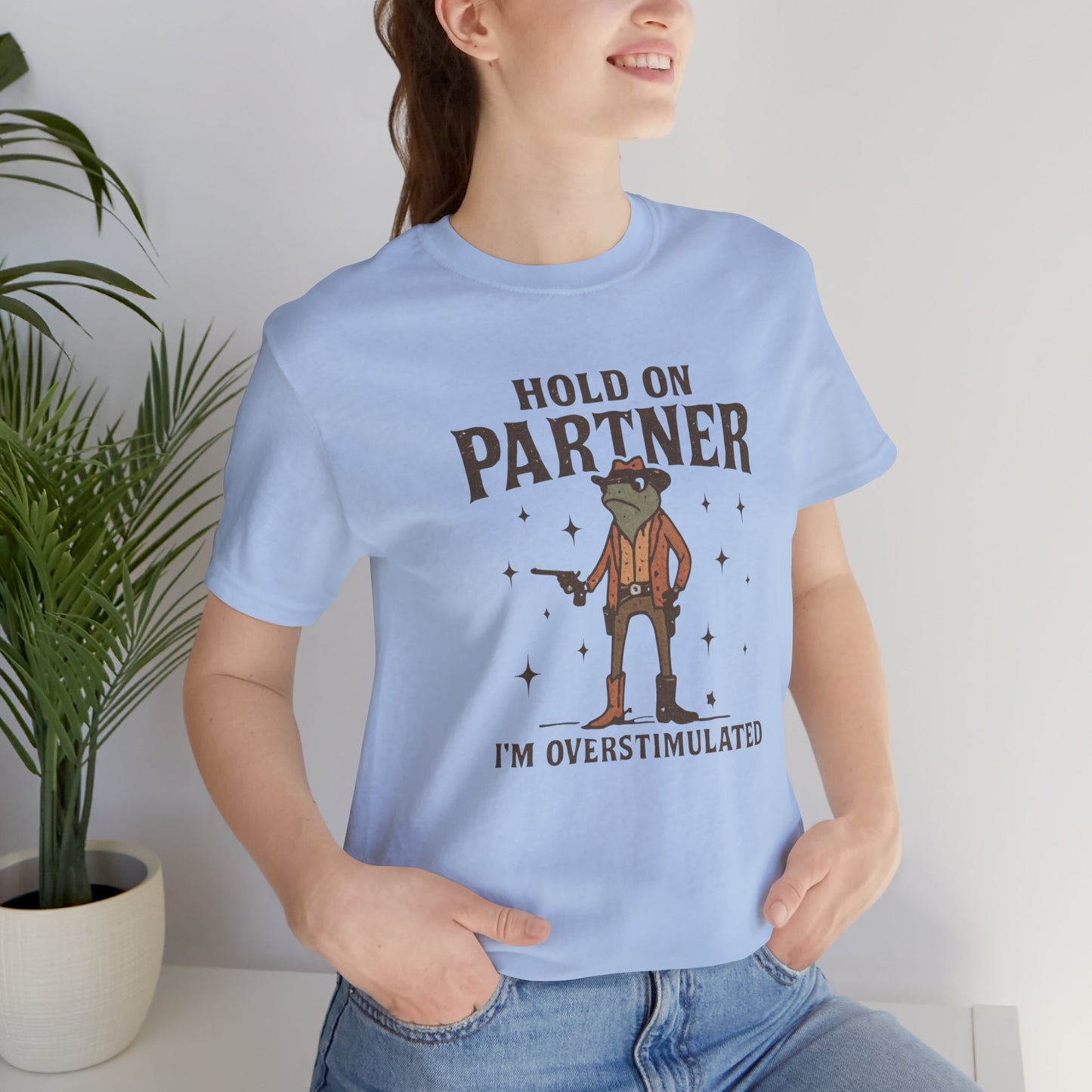 Hold On Partner, I'm Overstimulated, Fun T-Shirt