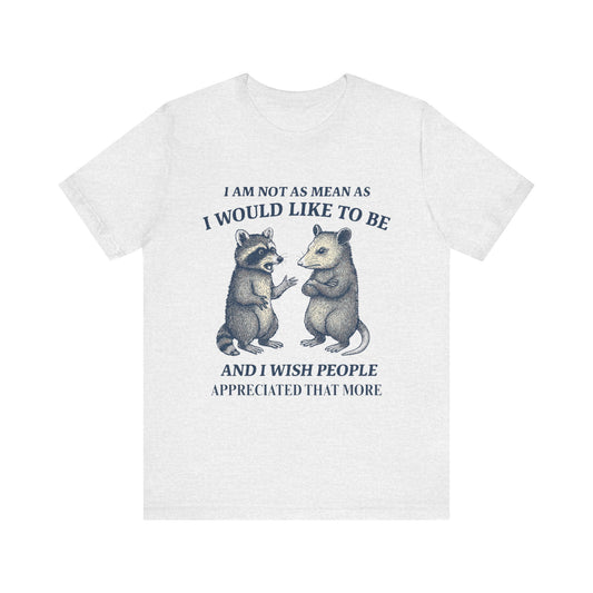 I am not as mean as I would like to be  T-shirt