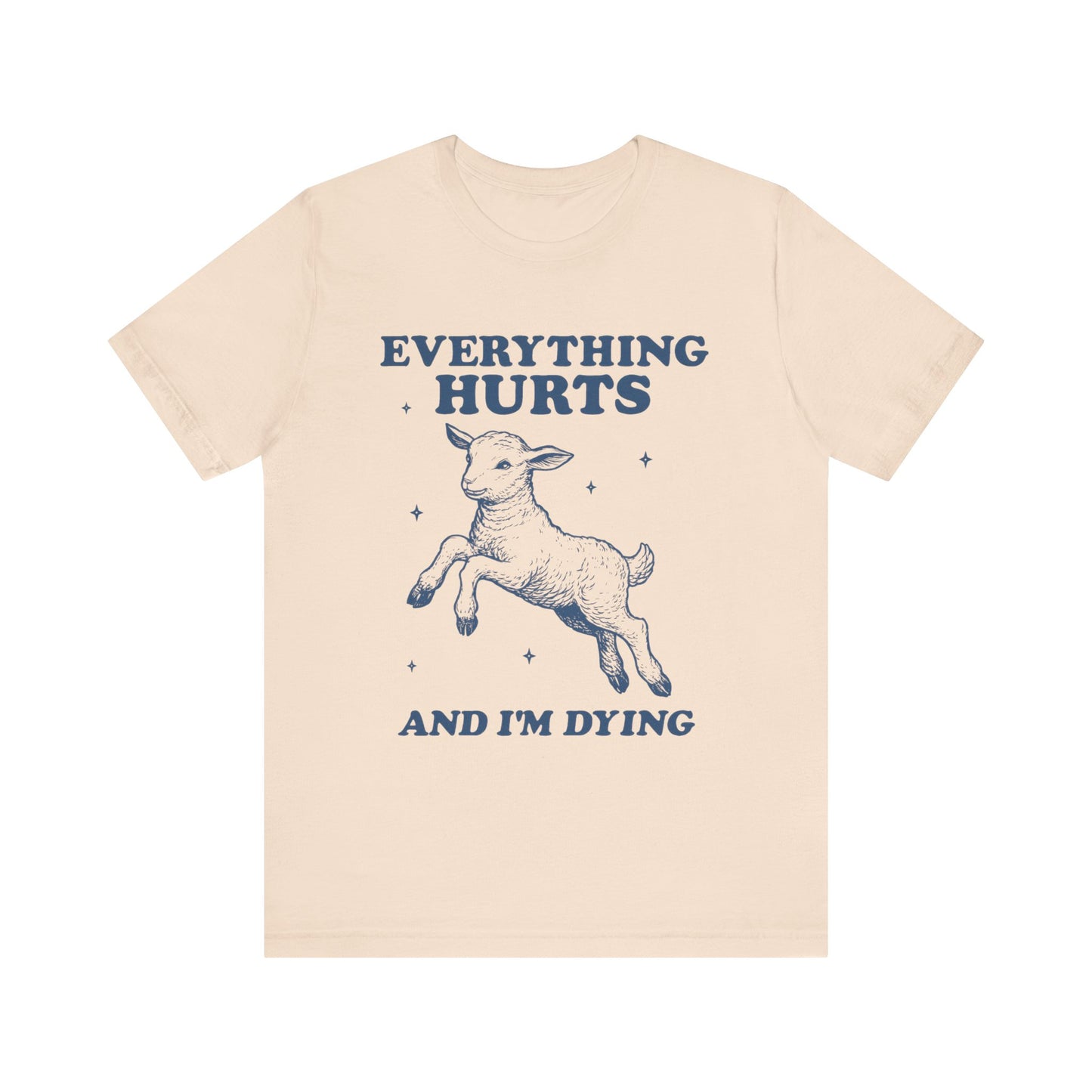 Everything Hurts and I’m Dying T-Shirt