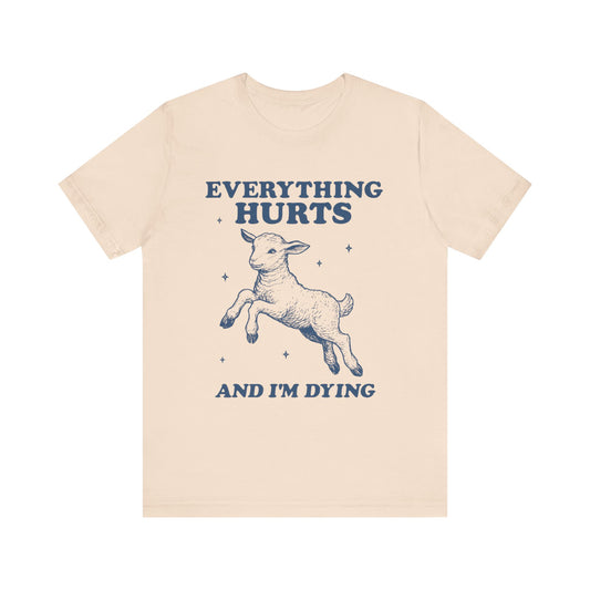 Everything Hurts and I’m Dying T-Shirt
