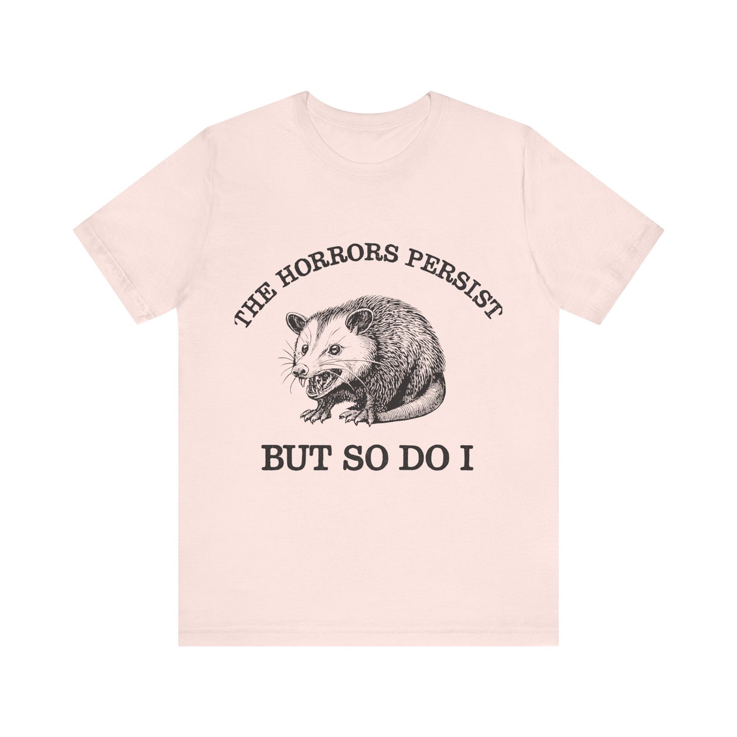 The Horrors Persist But So Do I Shirt