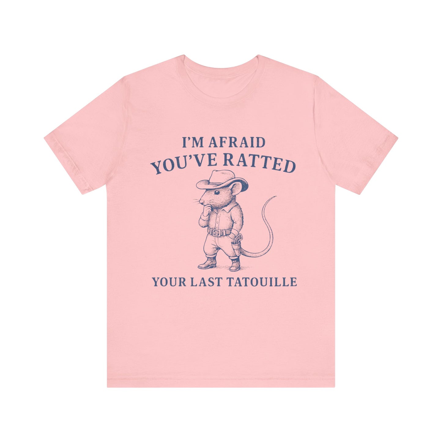 I am Afraid You have Ratted Your Lat Tatouille Shirt