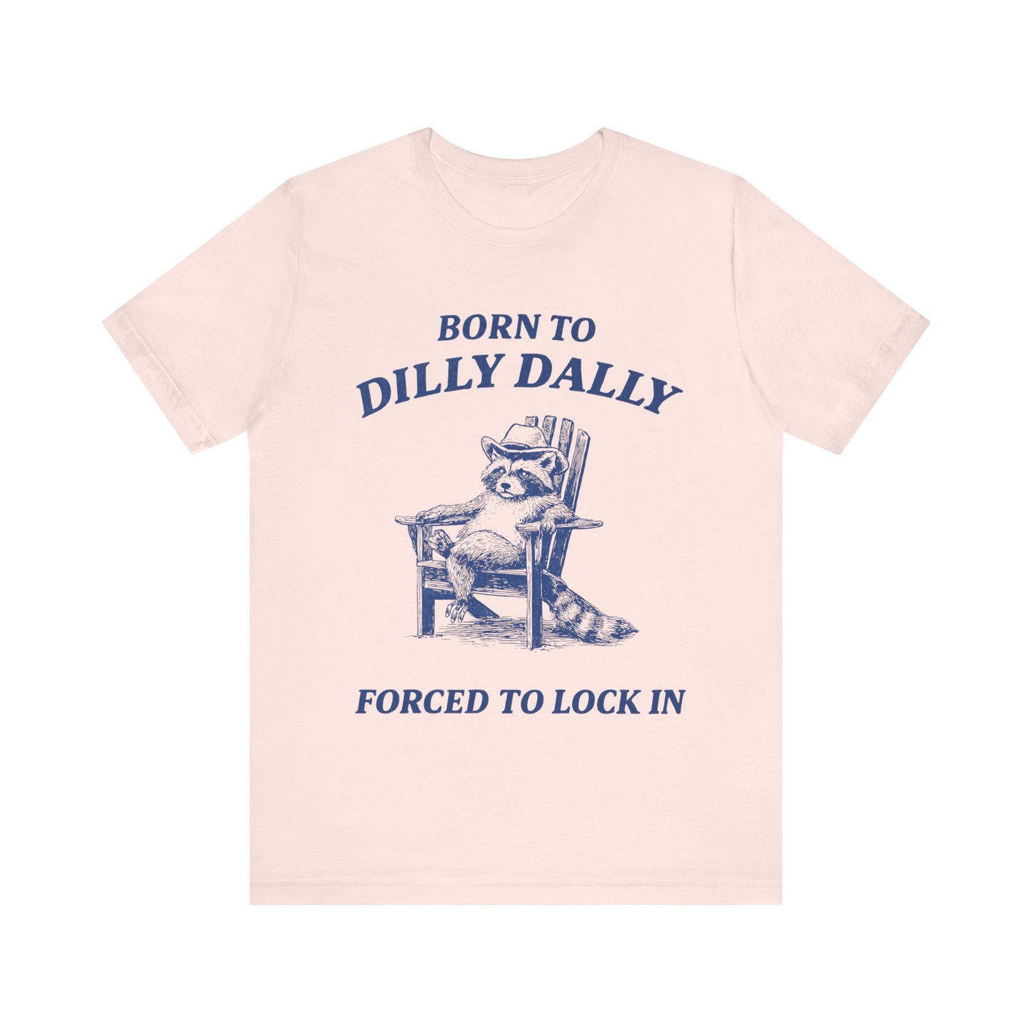 Born to Dilly Dally Forced to Lock in Funny T-Shirt