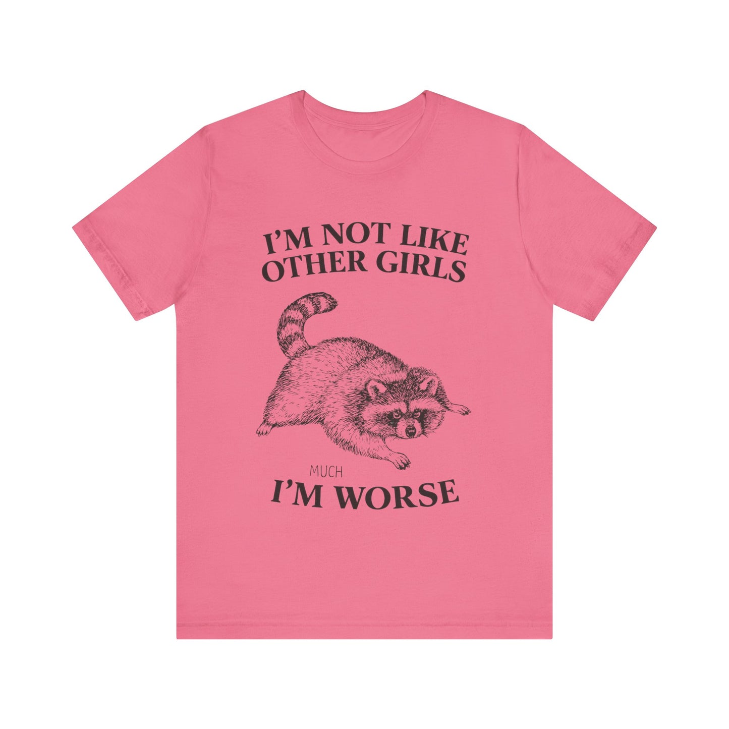 I'm Not Like Other Girls, I am worse T-Shirt
