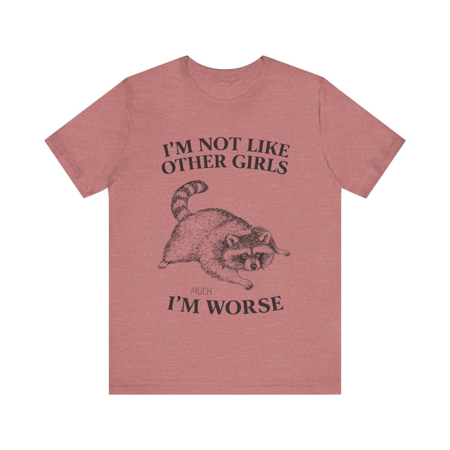 I'm Not Like Other Girls, I am worse T-Shirt