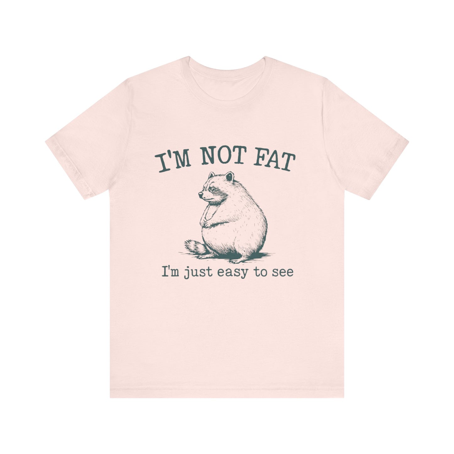 I am not Fat, I am Just Easy To See Shirt
