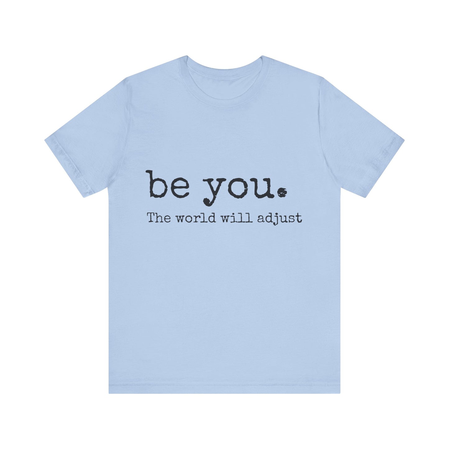 Be You. The world will adjust