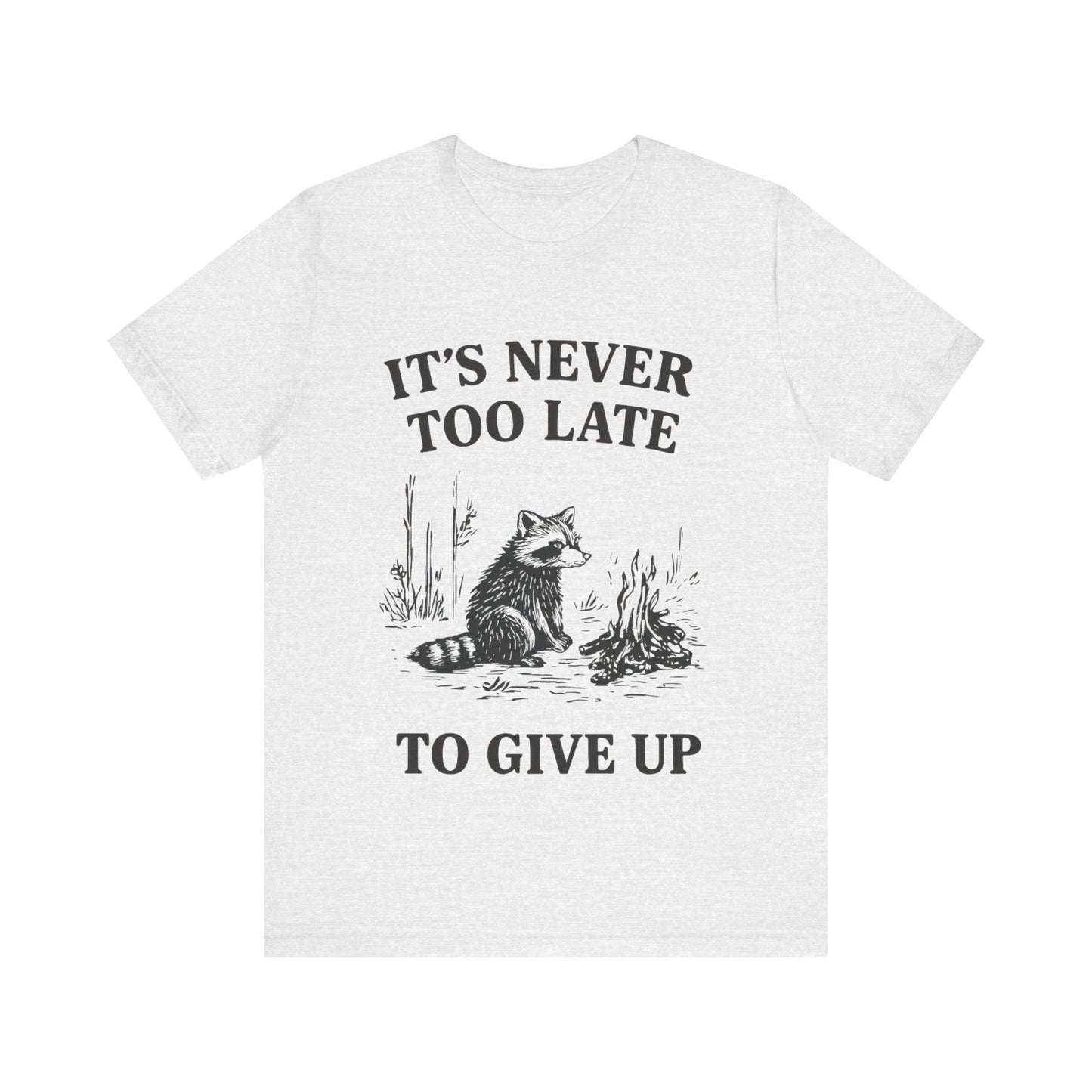 It's Never Too Late to Give Up, Motivational T-Shirt