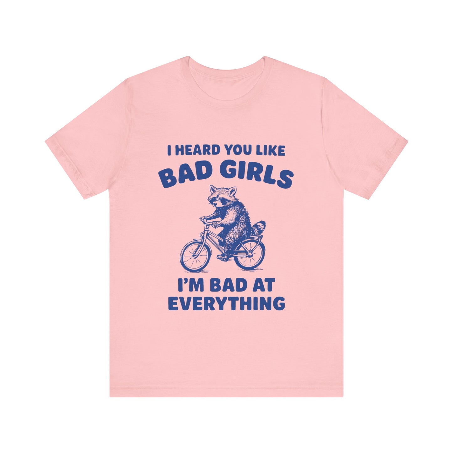 I Heard You Like Bad Girls, I Am Bad At Everything Shirt