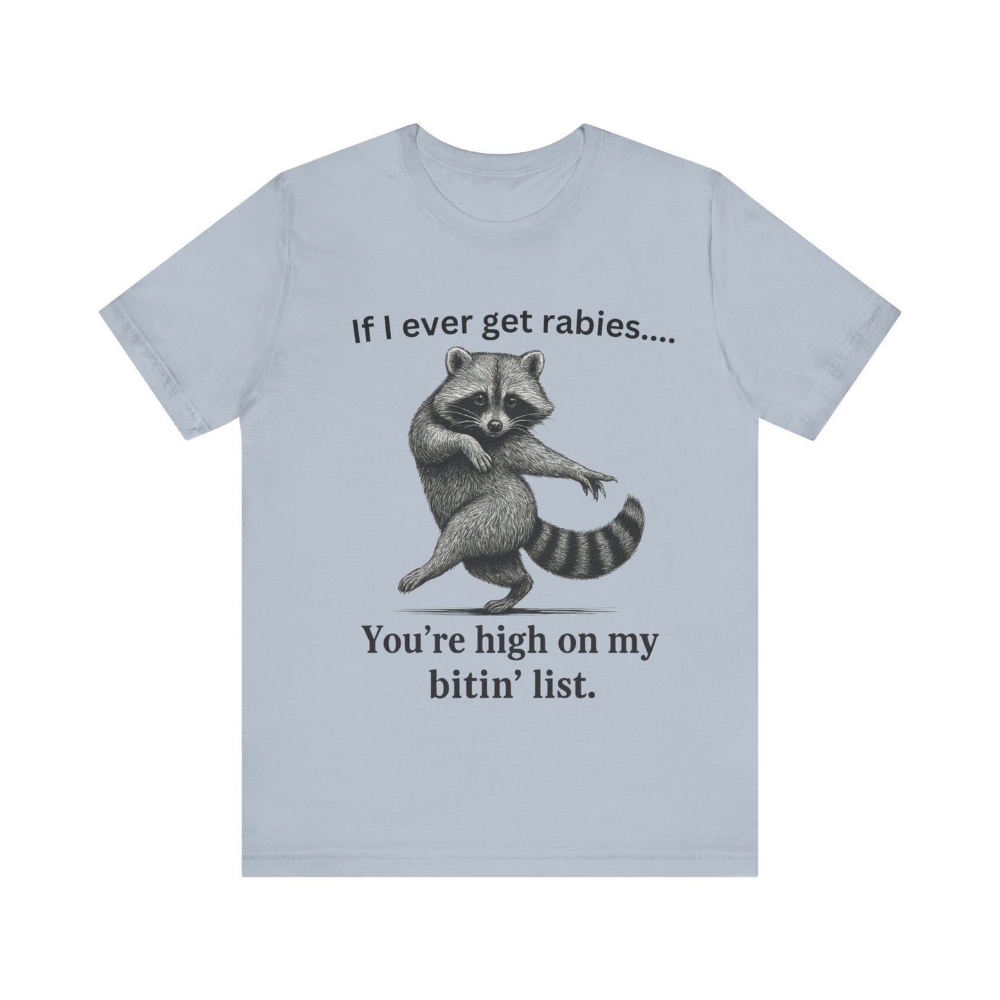 If I ever get rabies you are high on my bitin' list Racoon t-Shirt