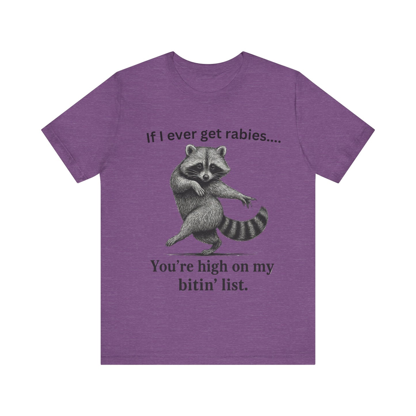 If I ever get rabies you are high on my bitin' list Racoon t-Shirt