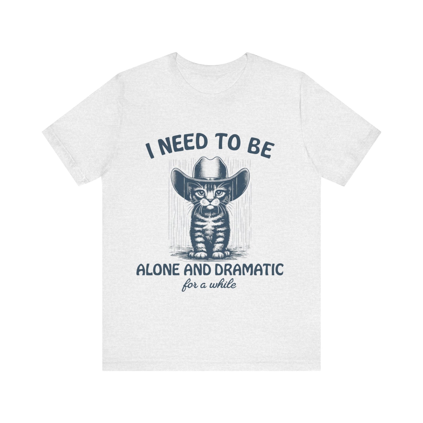 I need to be alone and dramatic  for a while  T-Shirt