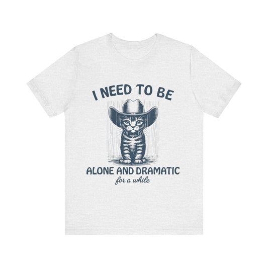 I need to be alone and dramatic  for a while  T-Shirt