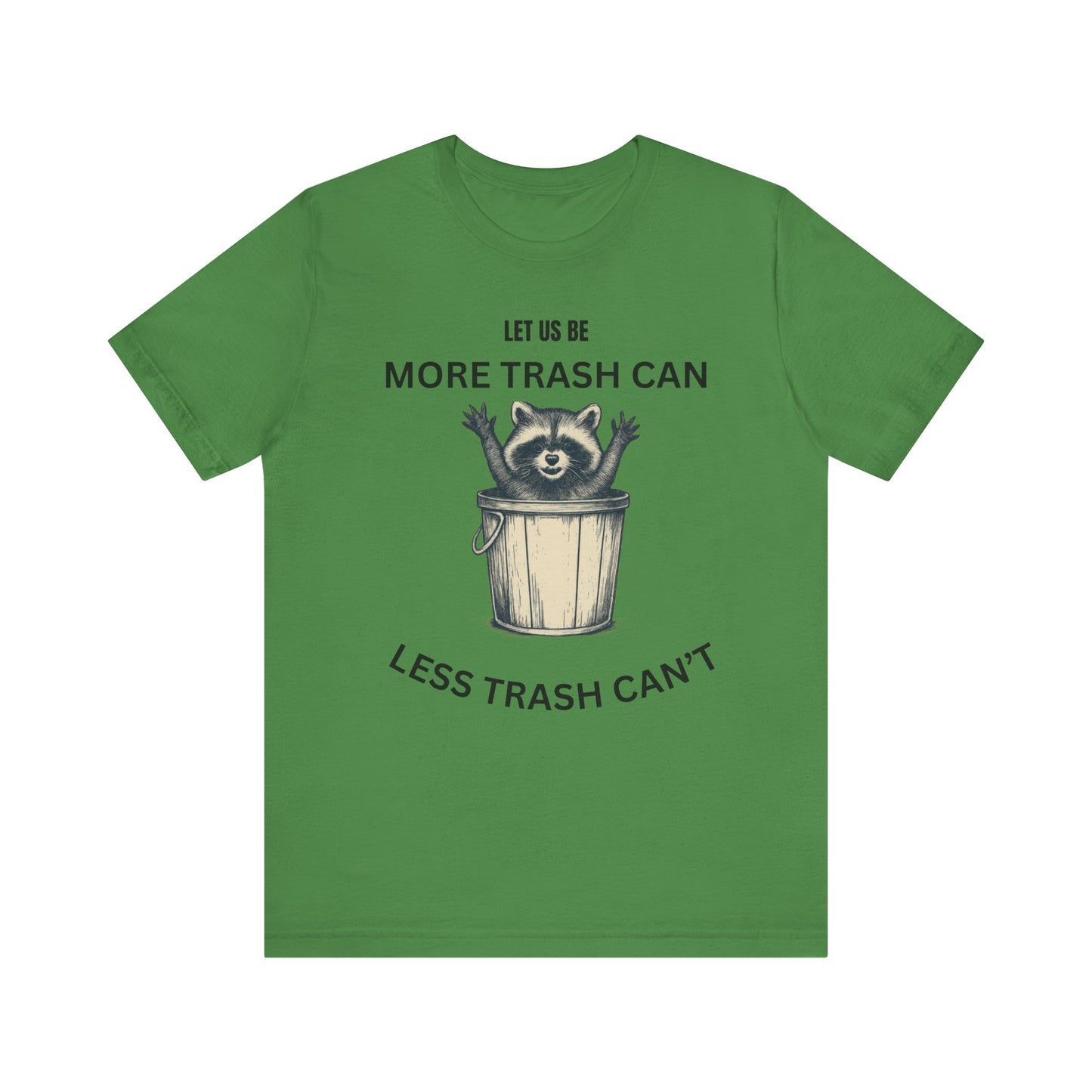Let Us Be More Trash Can, Less Trash Can't  Shirt